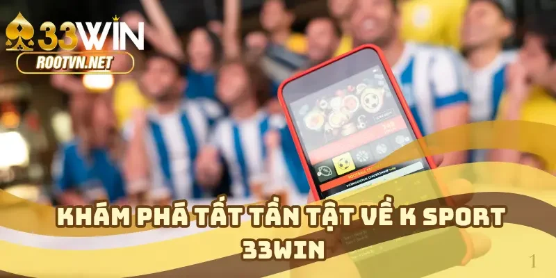 Khám phá tất tần tật về K Sport 33WIN